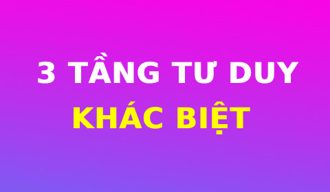MỞ RỘNG TẦM NHÌN KINH DOANH NHỜ 3 TẦNG TƯ DUY “KHÁC BIỆT”