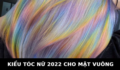 Kiểu tóc nữ đẹp 2022 cho mặt Vuông