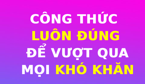 CÔNG THỨC LUÔN ĐÚNG ĐỂ BẠN VƯỢT QUA MỌI KHÓ KHĂN TRONG CUỘC SỐNG: TỰ KIỂM - THAY ĐỔI - TỪ BỎ