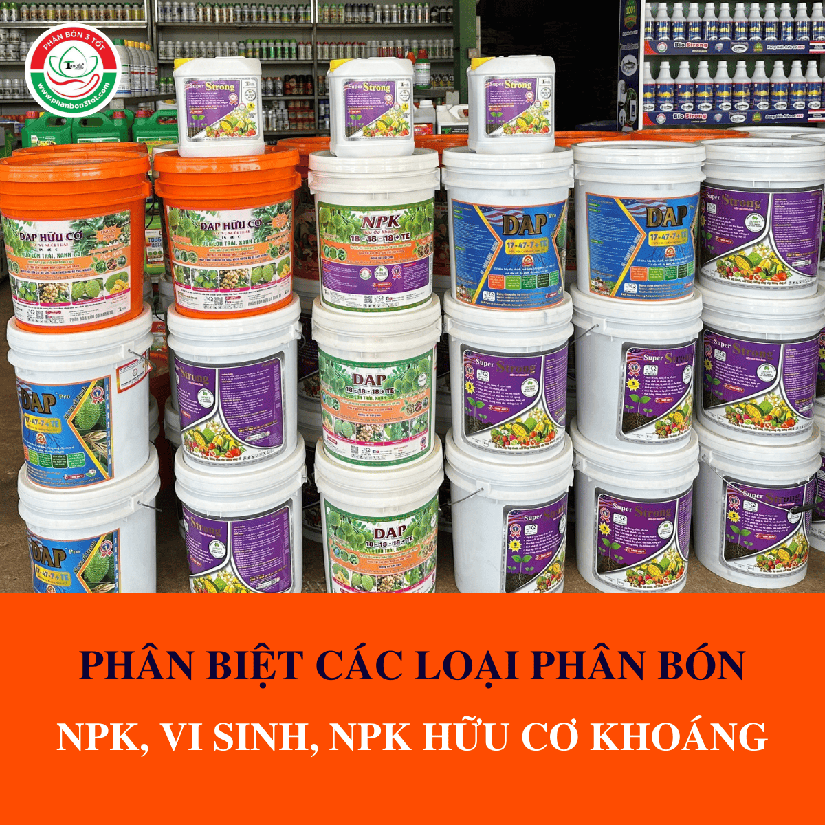 PHÂN BIỆT CÁC LOẠI PHÂN BÓN HỮU CƠ, NPK, VI SINH, NPK HỮU CƠ KHOÁNG PHÂN BIỆT CÁC LOẠI PHÂN BÓN HỮU CƠ, NPK, VI SINH, NPK HỮU CƠ KHOÁNG