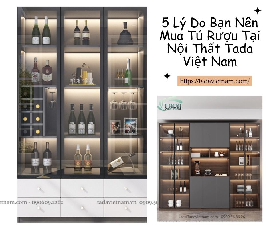 5 Lý Do Bạn Nên Mua Tủ Rượu Tại Nội Thất Tada Việt Nam