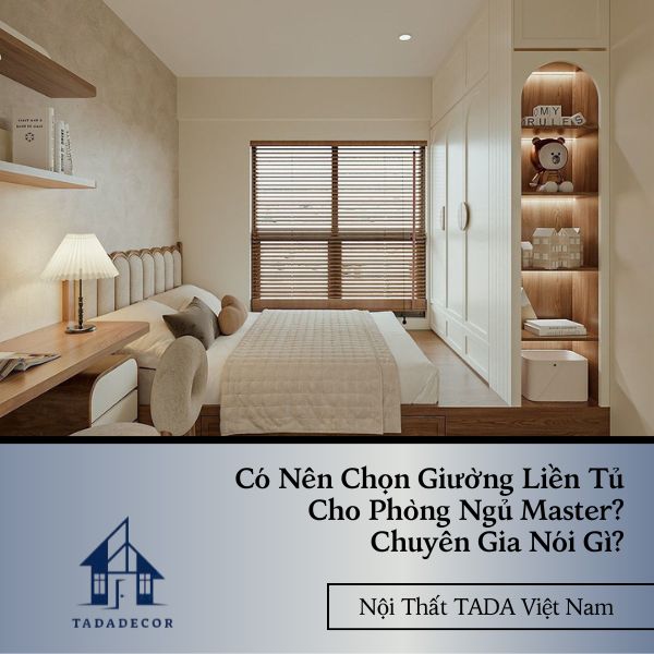 Có Nên Chọn Giường Liền Tủ Cho Phòng Ngủ Master? Chuyên Gia Nói Gì?