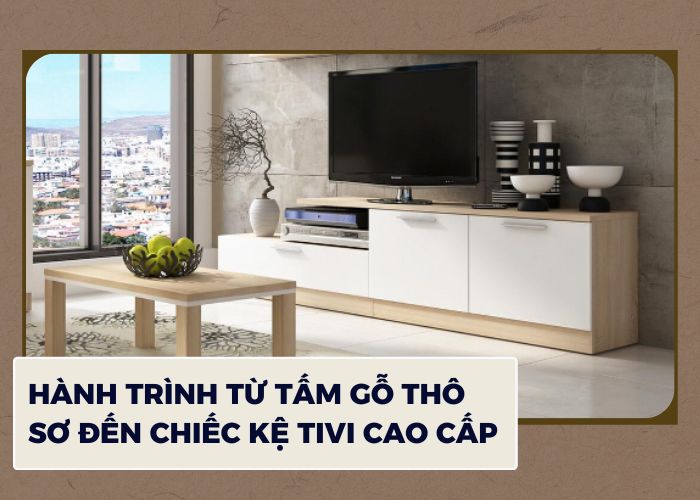 [KHÁM PHÁ] Hành trình từ những tấm gỗ thô sơ đến chiếc kệ tivi cao cấp