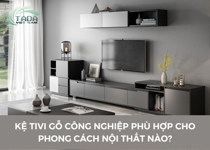 Kệ tivi gỗ công nghiệp phù hợp với phong cách nội thất nào?
