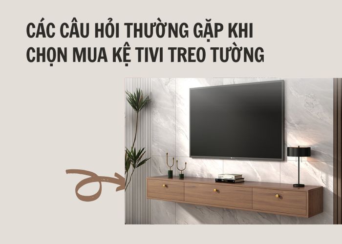 Giải đáp các thắc mắc thường gặp khi cần chọn mua kệ tivi treo tường đẹp