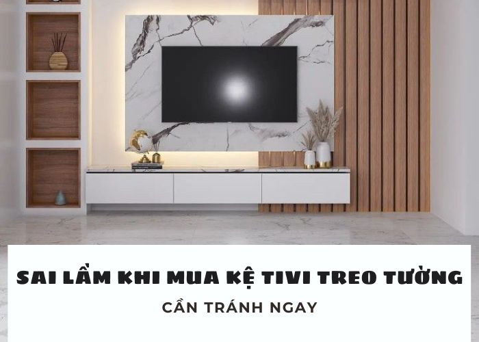 Sai lầm thường gặp khi chọn mua kệ tivi treo tường Hà Nội cần tránh ngay