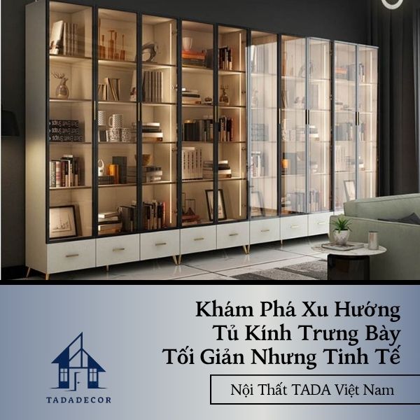 Khám Phá Xu Hướng Tủ Kính Trưng Bày Tối Giản Nhưng Tinh Tế