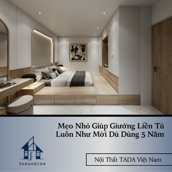 Mẹo Nhỏ Giúp Giường Liền Tủ Luôn Như Mới Dù Dùng 5 Năm