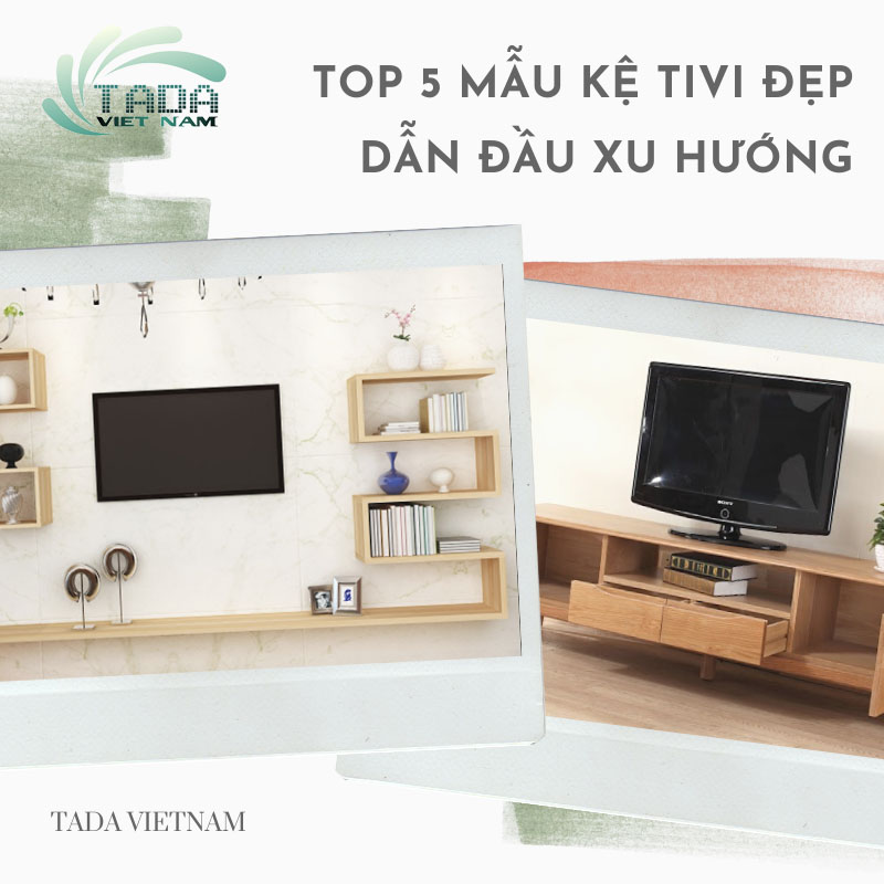 Gợi ý TOP 5 mẫu kệ tivi đẹp dẫn đầu xu hướng hiện nay