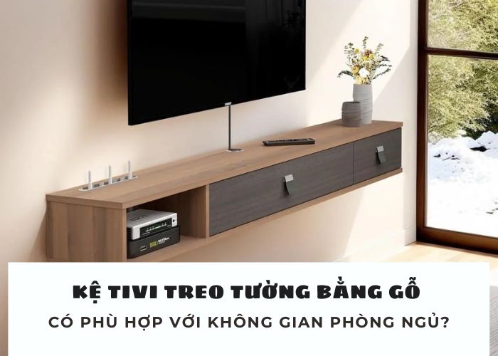 Mẫu kệ tivi treo tường bằng gỗ có phù hợp với không gian phòng ngủ không? Lưu ý khi lắp đặt