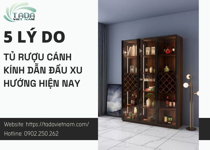 Mẫu tủ rượu cánh kính hiện nay có gì đáng lựa chọn? Khám phá ngay 5 lý do sau