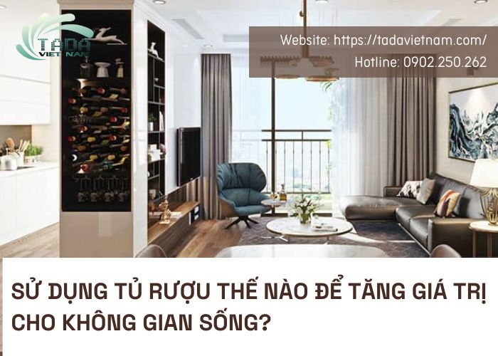 Sử dụng tủ rượu đẹp phòng khách thế nào để tăng giá trị cho không gian sống?
