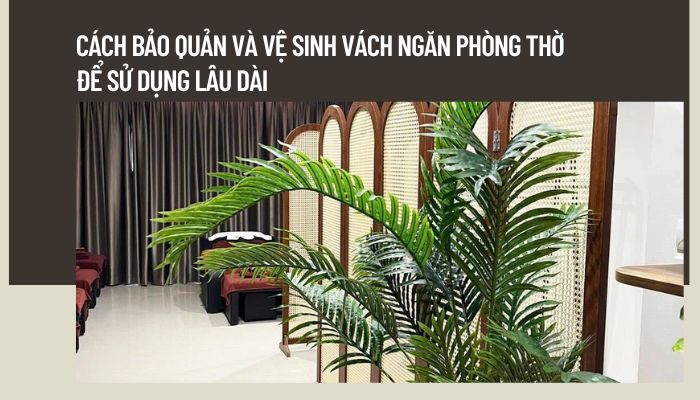 Cách bảo quản và vệ sinh vách ngăn phòng thờ để sử dụng lâu dài