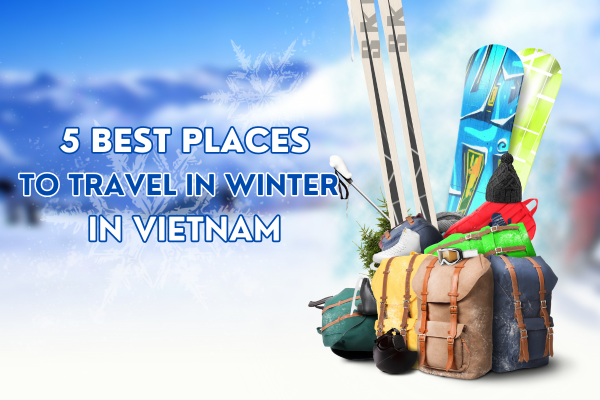 TOP 5 WINTER TRAVEL DESTINATIONS IN VIETNAM TOP 5 WINTER TRAVEL DESTINATIONS IN VIETNAM
