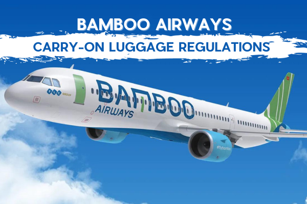 BAMBOO AIRWAYS' CABIN BAGGAGE REGULATIONS BAMBOO AIRWAYS' CABIN BAGGAGE REGULATIONS