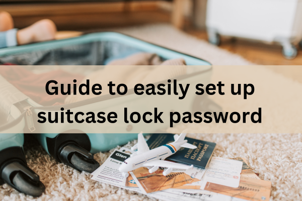 Guide to easily setup a suitcase lock password