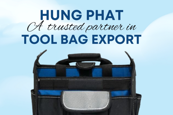 HUNG PHAT - A TRUSTED PARTNER IN TOOL BAG EXPORTS