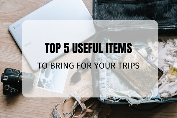 Top 5 useful items to bring for your trips Top 5 useful items to bring for your trips