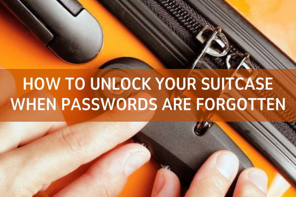 HOW TO UNLOCK YOUR SUITCASE WHEN PASSWORDS ARE FORGOTTEN OR STUCK