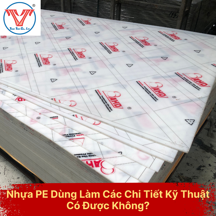 Nhựa PE Dùng Làm Các Chi Tiết Kỹ Thuật Có Được Không?