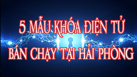 5 mẫu khóa điện tử tại Hải Phòng bán chạy