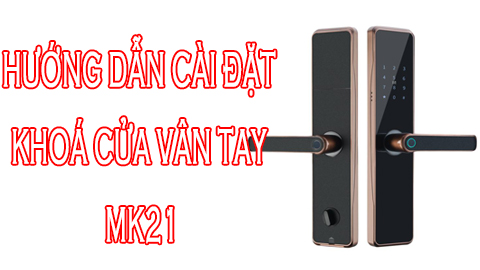 Hướng dẫn cài đặt khóa cửa thông minh MK21