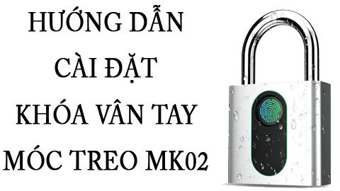 Hướng dẫn cài đặt khóa vân tay móc treo MK02