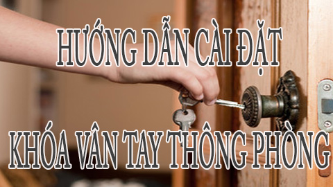Hướng dẫn cài khoá vân tay cửa thông phòng