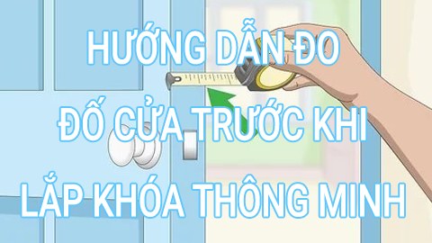 Hướng dẫn đo đố cửa trước khi lắp khóa thông minh