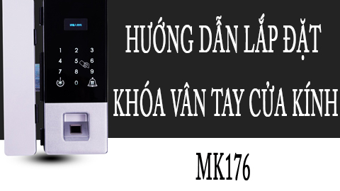 Hướng dẫn lắp đặt khoá vân tay cửa kính MK176