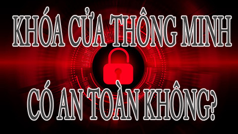 Khóa cửa thông minh khóa điện tử có an toàn không?
