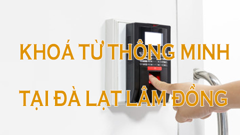 Khoá từ vân tay thông minh Đà Lạt Lâm Đồng