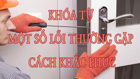Khóa từ điện tử - Một số lỗi thường gặp và cách khắc phục