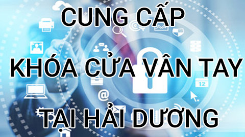 Khoá cửa vân tay điện tử tại Hải Dương uy tín giá rẻ