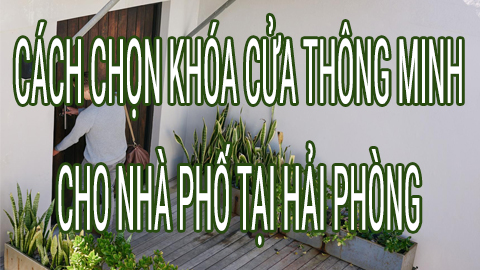 Tip chọn khóa cửa thông minh cho nhà phố tại Hải Phòng