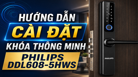 Hướng dẫn cài đặt khóa thông minh Philips DDL608-5HWS
