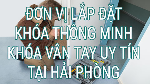 Đơn vị lắp khóa thông minh khóa vân tay uy tín tại Hải Phòng