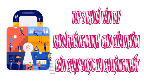 Top 3 mẫu khoá vân tay thông minh bán chạy