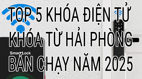 Top 5 mẫu khóa điện tử tại Hải Phòng bán chạy nhất năm 2025