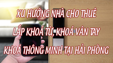 Xu hướng nhà cho thuê lắp Khóa điện tử tại Hải Phòng