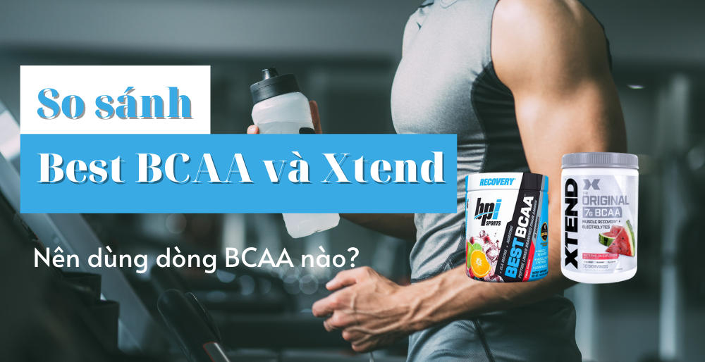 So sánh Best BCAA và Xtend nên dùng dòng BCAA nào tốt hơn?