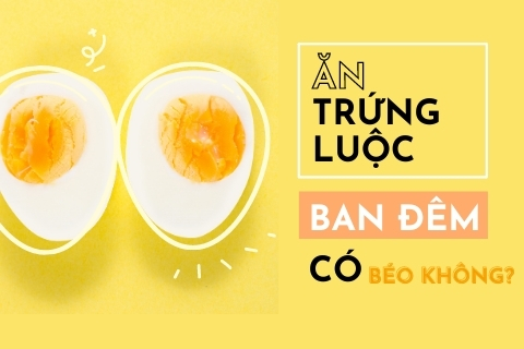 Ăn trứng luộc ban đêm có béo không? Cách ăn trứng không tăng cân