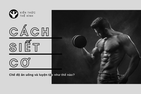 Cách siết cơ thần tốc: Chế độ tập luyện và thực đơn siết cơ nam