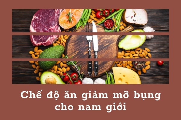 Chế độ ăn giảm mỡ bụng cho nam thế nào? Gợi ý thực đơn trong 7 ngày
