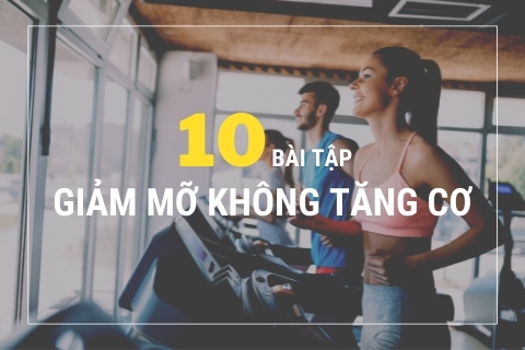 10 bài tập giảm mỡ không tăng cơ siết lại vóc dáng chuẩn
