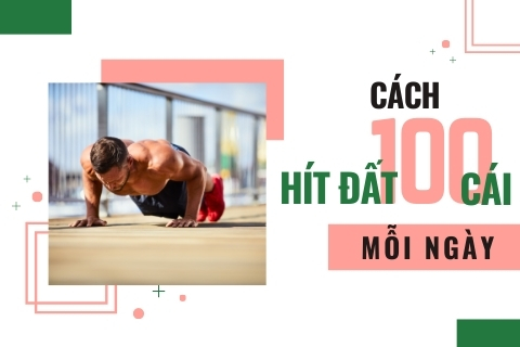 Bật mí cách hít đất 100 cái mỗi ngày không mệt hiệu quả nhất