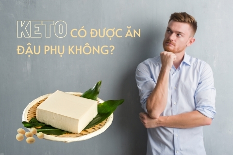 Keto có được ăn đậu phụ không? Nhóm thực phẩm nên ăn khi theo Keto