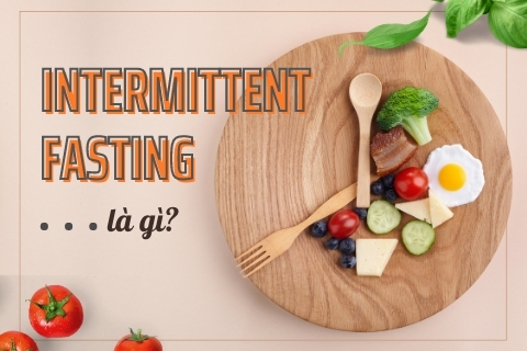 Intermittent fasting là gì? 6 cách thực hiện nhịn ăn gián đoạn IF