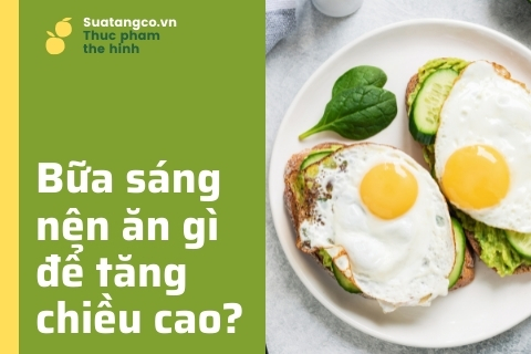 Bữa sáng nên ăn gì để tăng chiều cao nhanh và tối ưu nhất?