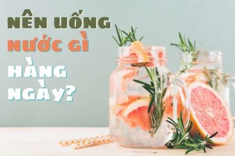 Nên uống nước gì hàng ngày? Mỗi ngày nên uống bao nhiêu?